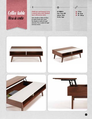 Coffee table 113 cm 
Liftable top in matt lacquered. Fix top 
in american walnut veneer fiberboard. 
Legs in solid american walnut. 
Sobre elevable en tablero de fibras 
de madera lacado mate y parte 
fija chapada en madera de nogal 
americano. Pies en madera de nogal 
americano macizo. 
40 - 52 cm 
79 - 104 cm 
Ref: T008L14 
Points / Puntos: 439 
Light grey - Walnut 
Gris claro - Nogal Mesa de centro 
15 
 