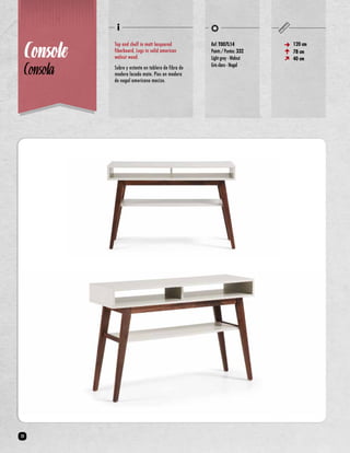 Top and shelf in matt lacquered 
fiberboard. Legs in solid american 
walnut wood. 
Sobre y estante en tablero de fibra de 
madera lacado mate. Pies en madera 
de nogal americano macizo. 
120 cm 
78 cm 
40 cm 
Ref: T007L14 
Points / Puntos: 332 
Light grey - Walnut 
Gris claro - Nogal 
Console 
Consola 
20 
 
