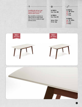 Ref: T002L14 
180 - 225 cm 
74 cm 
90 cm 
Ref: T004L14 
150 - 180 cm 
74 cm 
90 cm 
Extendable table with top in matt 
lacquered fiberboard and solid 
american walnut structure. 
Mesa extensible con sobremesa en 
tablero de fibra de madera lacado 
mate. Estructura en madera de nogal 
americano macizo. 
Ref: T002L14 
Points / Puntos: 488 
Ref: T004L14 
Points / Puntos: 453 
Light grey - Walnut 
Gris claro - Nogal 
T002L14 
(180 - 225 cm) 
T004L14 
(150 - 180 cm) 
33 
 