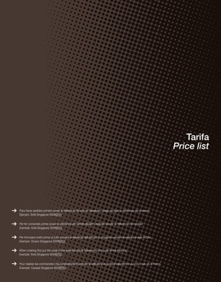 Tarifa 
Price list 
Para hacer pedidos primero poner la referencia del artículo deseado y luego escoger la referencia del acabado. 
Ejemplo: Sofá Singapore S008EP01 
Per fer comandes primer posar la referència de l’article desitjat i després escollir la referència de l’acabat. 
Exemple: Sofà Singapore S008EP01 
Per formulare ordini prima di tutto scrivere la referenza dell’articolo e di seguito scrivere la referenza della finitura. 
Esempio: Divano Singapore S008EP01 
When ordering first put the code of the selected article followed by the code of the finishing. 
Example: Sofa Singapore S008EP01 
Pour réaliser les commandes il faut premièrement prendre la référence du produit sélectionné suivi du code de la finition. 
Exemple: Canapé Singapore S008EP01 
 