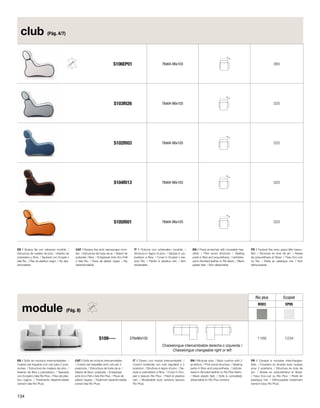 ES / Butaca fija con cabecero movible. / 
Estructura de madera de pino. / Asiento de 
poliuretano y fibra. / Tapizado con Ecopiel o 
tela Rio. / Pies de plástico negro. / No des-enfundable. 
CAT / Butaca fixa amb reposacaps movi-ble. 
/ Estructura de fusta de pi. / Seient de 
poliuretà i fibra. / Entapissat amb Eco-Pell 
o tela Rio. / Peus de plàstic negre. / No 
desenfundable. 
IT / Potrona con schienalino movibile. / 
Struttura in legno di pino. / Seduta in po-liuretano 
e fibra. / Cover in Ecopiel o tes-suto 
Rio. / Piedini in plastica neri. / Non 
sfoderabile. 
EN / Fixed armachair with moveable hea-drest. 
/ Pine wood structure. / Seating 
parts in fibre and poyurethane. / Upholste-red 
in Bonded leather or Rio fabric. / Black 
plastic feet. / Non detachable. 
FR / Fauteuil fixe avec appui-tête bascu-lant. 
/ Structure en bois de pin. / Assise 
de polyuréthane et fibres. / Tissu Eco-cuir 
ou Rio. / Pieds en plastique noir. / Non 
déhoussable. 
club (Pág. 4/7) 
S106EP01 78x64-86x103 
365 
S103RI26 78x64-86x103 325 
S102RI03 78x64-86x103 325 
S104RI13 78x64-86x103 325 
S105RI01 78x64-86x103 325 
module (Pág. 8) 
Rio plus Ecopiel 
RO03 EP05 
S109---- 270x90x155 1169 1234 
ES / Sofá de modulos intercambiables. / 
Cojines del respaldo con rulo para 2 posi-ciones. 
/ Estructura de madera de pino. / 
Asiento de fibra y poliuretano. / Tapizado 
con Ecopiel o tela Rio Plus. / Pies de plás-tico 
negros. / Totalmente desenfundable 
(versión tela Rio Plus). 
CAT / Sofà de mòduls intercanviables. 
/ Coixins del respatller amb rulo per 2 
posicions. / Estructura de fusta de pi. / 
Seient de fibra i poliuretà. / Entapissat 
amb Eco-Pell o tela Rio Plus. / Peus de 
plàstic negres. / Totalment desenfundable 
(versió tela Rio Plus) 
IT / Divano con moduli intercambiabili. / 
Cuscini schienale con rullo regolabili a 2 
posizioni. / Struttura in legno di pino. / Se-duta 
in poliuretano e fibra. / Cover in Eco-piel 
o tessuto Rio Plus. / Piedi di plastica 
neri. / Sfoderabile (solo versione tessuto 
Rio Plus). 
EN / Modular sofa. / Back cushion with 2 
positions. / Pine wood structure. / Seating 
parts in fibre and polyurethane. / Uphols-tered 
in Bonded leather or Rio Plus fabric. 
/ Black plastic feet. / Sofa is completely 
detachable (in Rio Plus version). 
FR / Canapé à modules interchangea-bles. 
/ Coussins du dossier avec rouleau 
pour 2 positions. / Structure en bois de 
pin. / Assise en polyuréthane et fibres. 
/ Tissu Eco-cuir ou Rio Plus. / Pieds en 
plastique noir. / Déhoussable totalement 
(version tissu Rio Plus). 
Chaiselongue intercambiable derecha o izquierda / 
Chaiselongue changeable right or left 
134 
 