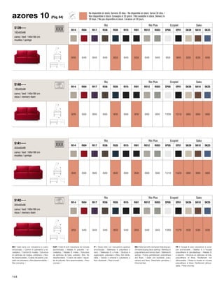 S139---- 
182x92x96 
cama / bed: 140x190 cm 
muelles / springs 
Rio Rio Plus Ecopiel Sako 
RI14 RI04 RI17 RI36 RI26 RI15 RI01 RO12 RO03 EP05 EP01 SK39 SK10 SK25 
859 849 849 849 859 849 859 849 849 958 969 839 839 839 
S141---- 
202x92x96 
cama / bed: 160x190 cm 
muelles / springs 
Rio Rio Plus Ecopiel Sako 
RI14 RI04 RI17 RI36 RI26 RI15 RI01 RO12 RO03 EP05 EP01 SK39 SK10 SK25 
909 899 899 899 909 899 909 899 899 1019 1029 889 889 889 
azores 10 (Pág. 64) 
S140---- 
182x92x96 
cama / bed: 140x190 cm 
visco / memory foam 
Rio Rio Plus Ecopiel Sako 
RI14 RI04 RI17 RI36 RI26 RI15 RI01 RO12 RO03 EP05 EP01 SK39 SK10 SK25 
909 899 899 899 909 899 909 899 899 1008 1019 889 889 889 
S142---- 
202x92x96 
cama / bed: 160x190 cm 
visco / memory foam 
Rio Rio Plus Ecopiel Sako 
RI14 RI04 RI17 RI36 RI26 RI15 RI01 RO12 RO03 EP05 EP01 SK39 SK10 SK25 
959 949 949 949 959 949 959 949 949 1069 1079 939 939 939 
ES / Sofá cama con mecanismo a vuelco 
sincronizado. / Colchón A: poliuretano y vis-coelástico. 
/ Colchón B: muelles. / Estructura 
en partículas de madera, poliuretano y fibra. 
No desenfundable. / Cojines del asiento y res-paldo 
de poliuretano y fibra desenfundables. / 
Pies cromados. / 
CAT / Sofà llit amb mecanisme de bolcada 
sincronitzada. / Matalàs A: poliuretà i vis-coelàstica. 
/ Matalàs B: molles. / Estructura 
de partícules de fusta, poliuretà i fibra. No 
desenfundable. / Coixins del seient i respat-ller 
de poliuretà i fibra desenfundables. / Peus 
cromats. / 
IT / Divano letto con meccanismo apertura 
sincronizzata. / Materasso A: poliuretano e 
visco. / Materasso B: a molle. / Struttura in 
agglomerato, poliuretano e fibra. Non sfode-rabile. 
/ Sedute e schienali in poliuretano e 
fibra, sfoderabili. / Piedi cromati. / 
EN / Sofa bed with mechanism featuring syn-chronized 
tipping back opening / Mattress A: 
polyurethane and memory foam. / Mattress B: 
springs. / Frame: particleboard, polyurethane 
and fibers. / Seats and backrests: polyu-rethane 
and fibers. Detachable upholstery. / 
Chromed feet. 
FR / Canapé lit avec mécanisme à ouver-ture 
synchronisée. / Matelas A: à mousse 
polyuréthane et viscoélastique. / Matelas B: 
à ressorts. / Structure en particules de bois, 
polyuréthane et fibres. Revêtement non 
déhoussable. / Assise et dossier en mousse 
polyuréthane et fibres. Revêtement déhous-sable. 
/ Pieds chromés. 
No disponible en stock. Servicio 30 días. / No disponible en stock. Servei 30 dies. / 
Non disponibile in stock. Consegna in 30 giorni. / Not available in stock. Delivery in 
30 days. / Ne pas disponible en stock. Livraison en 30 jours. 
144 
 