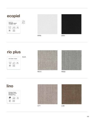 EP05 EP01 
RO12 RO03 
LI11 LI36 
ecopiel 
70% PU / PU 
18% Poliéster / Polyester 
12% Algodón / Cotton 
rio plus 
100% Poliéster / Polyester 
30ºC 
lino 
32% Viscosa / Viscose 
26% Poliéster / Polyester 
16% Lino / Linen 
26% Algodón / Cotton 
153 
 