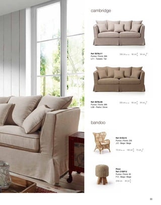 Ref: S123J12 
Puntos / Points: 259 
J12 - Beige / Beige 
79 cm 100 cm 75 cm 
Pinon 
Ref: C193F12 
Puntos / Points: 85 
F12 - Beige / Beige 
Ø36 cm 49 cm 
Ref: S076LI11 
Puntos / Points: 899 
LI11 - Tostado / Tan 
Ref: S076LI36 
Puntos / Points: 899 
LI36 - Piedra / Stone 
200 cm 90 cm 94 cm 
200 cm 90 cm 94 cm 
cambridge 
bandoo 
35 
 