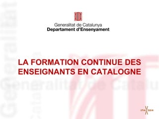 LA FORMATION CONTINUE DES
ENSEIGNANTS EN CATALOGNE
 
