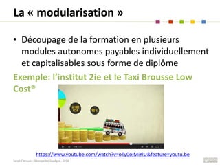 Sarah Clerquin – Montpellier SupAgro - 2014
La « modularisation »
• Découpage de la formation en plusieurs
modules autonom...