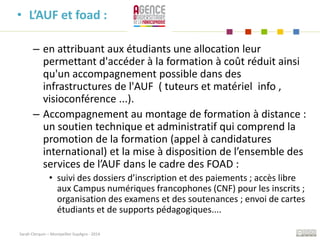 Sarah Clerquin – Montpellier SupAgro - 2014
• L’AUF et foad :
– en attribuant aux étudiants une allocation leur
permettant...