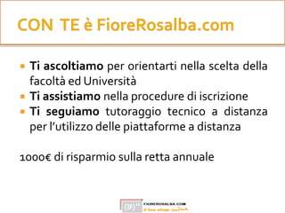  Ti ascoltiamo per orientarti nella scelta della
facoltà ed Università
 Ti assistiamo nella procedure di iscrizione
 Ti seguiamo tutoraggio tecnico a distanza
per l’utilizzo delle piattaforme a distanza
1000€ di risparmio sulla retta annuale
 