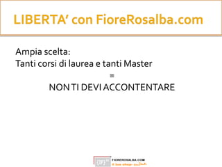 Ampia scelta:
Tanti corsi di laurea e tanti Master
=
NONTI DEVI ACCONTENTARE
 