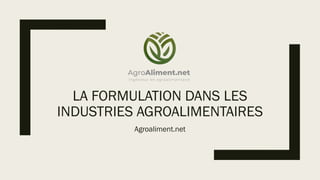 LA FORMULATION DANS LES
INDUSTRIES AGROALIMENTAIRES
Agroaliment.net
 