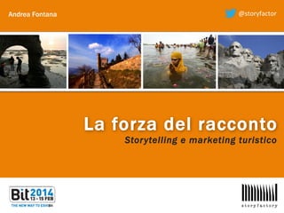 Andrea Fontana

@storyfactor	
  

La forza del racconto
Storytelling e marketing turistico

!

 
