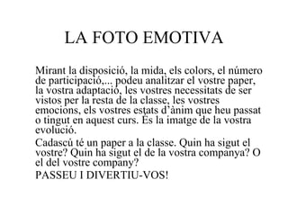 LA FOTO EMOTIVA <ul><li>Mirant la disposició, la mida, els colors, el número de participació,... podeu analitzar el vostre...