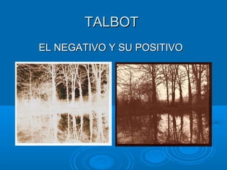 TALBOT
EL NEGATIVO Y SU POSITIVO

 