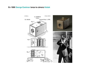 En 1888 George Eastman lanza la cámara Kódak
 