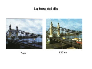 La hora del día
7 am 9,30 am
 
