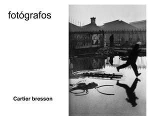 fotógrafos
Cartier bresson
 