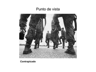 Punto de vista
Contrapicado
 