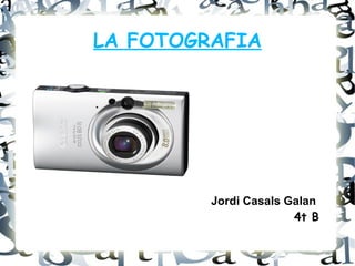 LA FOTOGRAFIA Jordi Casals Galan  4t B 