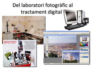 Del laboratori fotogràfic al
    tractament digital
 