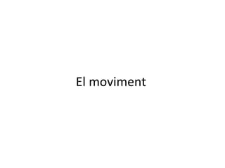 El moviment
 