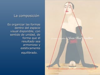 La composición

Es organizar las formas
     dentro del espacio
  visual disponible, con
  sentido de unidad, de
            forma que el
           resultado sea
             armonioso y
          estéticamente
          equilibrado.
 