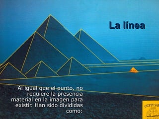 La línea




  Al igual que el punto, no
      requiere la presencia
material en la imagen para
 existir. Han sido divididas
                      como:               34
 