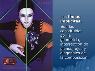 Las líneas
implícitas:
Son las
constituidas
por la
geometría,
intersección de
planos, ejes y
diagonales de
la composición.

              35
 