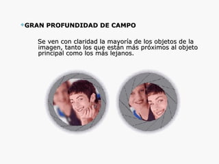 GRAN   PROFUNDIDAD DE CAMPO

   Se ven con claridad la mayoría de los objetos de la
   imagen, tanto los que están más próximos al objeto
   principal como los más lejanos.
 