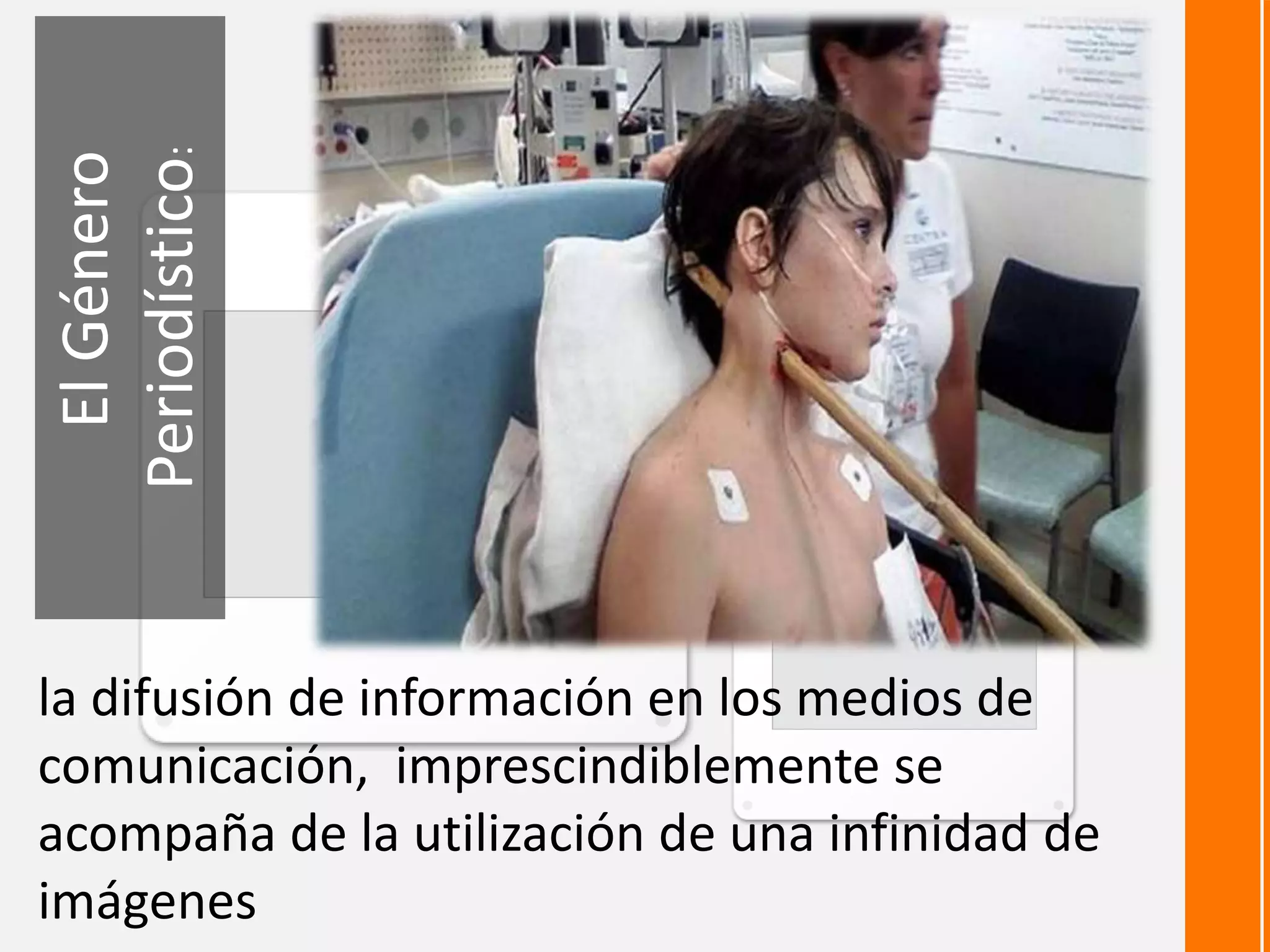 El
Género
Periodístico
:
la difusión de información en los medios de
comunicación, imprescindiblemente se
acompaña de la utilización de una infinidad de
imágenes
 