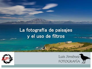 La fotografía de paisajes 
y el uso de filtros 
 