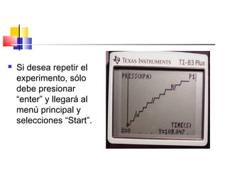  Si desea repetir el
experimento, sólo
debe presionar
“enter” y llegará al
menú principal y
selecciones “Start”.
 