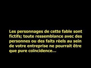 Os personagens desta fábula são fictícios; qualquer semelhança com pessoas ou factos reais é pura coincidência. Les personnages de cette fable sont fictifs; toute ressemblance avec des personnes ou des faits réels au sein de votre entreprise   ne pourrait être que pure coïncidence… 