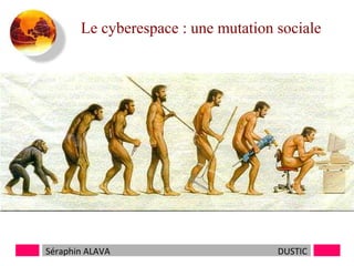 Le cyberespace : une mutation sociale

Séraphin ALAVA

DUSTIC

 