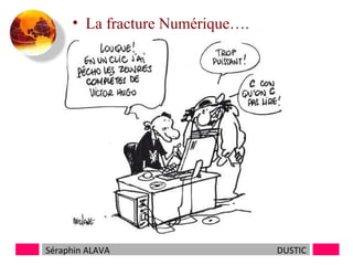 • La fracture Numérique….

Séraphin ALAVA

DUSTIC

 