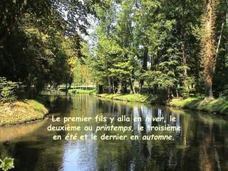 Le premier fils y alla en hiver, le
deuxième au printemps, le troisième
en été et le dernier en automne.
 