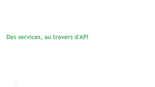 Des services, au travers d'API
 