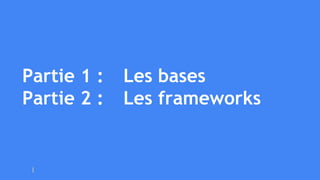 Partie 1 : Les bases
Partie 2 : Les frameworks
 