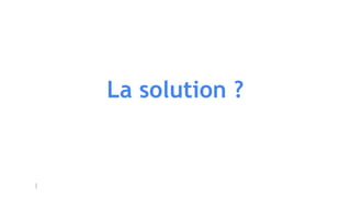 La solution ?
 