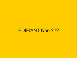 EDIFIANT Non ??? 