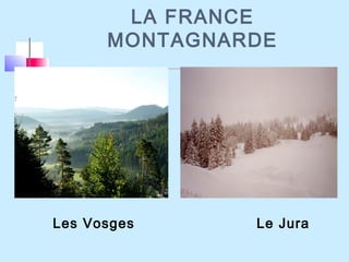 LA FRANCE
MONTAGNARDE
Les Vosges Le Jura
 