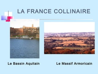 LA FRANCE COLLINAIRE
Le Bassin Aquitain Le Massif Armoricain
 