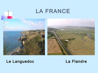 LA FRANCE
Le Languedoc La Flandre
 