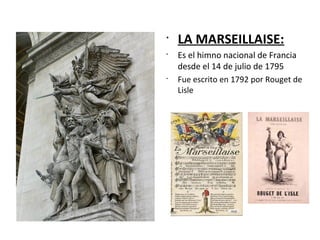 •
LA MARSEILLAISE:
•
Es el himno nacional de Francia
desde el 14 de julio de 1795
•
Fue escrito en 1792 por Rouget de
Lisle
 