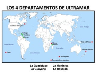 LOS 4 DEPARTAMENTOS DE ULTRAMARLOS 4 DEPARTAMENTOS DE ULTRAMAR
(DOM)(DOM)
La Guadelupe La MartinicaLa Guadelupe La Martinica
La Guayane La ReuniónLa Guayane La Reunión
 