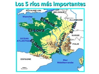 Los 5 ríos más importantesLos 5 ríos más importantes
El Sena
El Sena
El LoiraEl Loira
El G
arona
El G
arona
ElRódano
ElRódano
ElRin
ElRin
 
