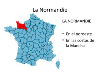 La Normandie
LA NORMANDIE
• En el noroeste
• En las costas de
la Mancha
 