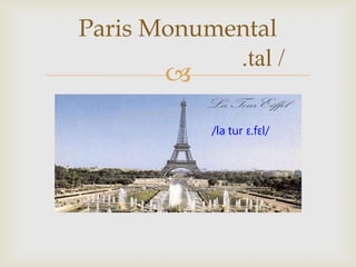 
Paris Monumental
.tal /
/la tur ɛ.fɛl/
 