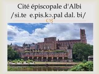 
Cité épiscopale d'Albi
/si.te e.pis.kɔ.pal dal. bi/
 