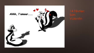 14 Février: 
San 
Valentin 
 