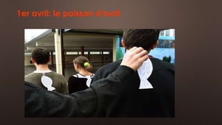 1er avril: le poisson d'avril 
 